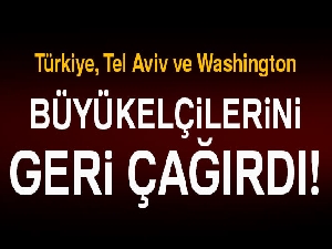 Türkiye büyükelçileri geri çağırdı!