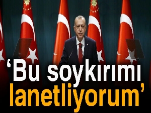 Cumhurbaşkanı Erdoğan: Bu soykırımı lanetliyorum
