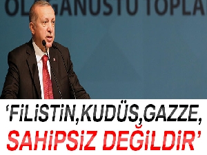 Cumhurbaşkanı Erdoğan: 'Filistin, Kudüs, Gazze sahipsiz değildir'