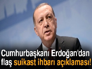 Cumhurbaşkanı Erdoğan'dan flaş suikast ihbarı açıklaması