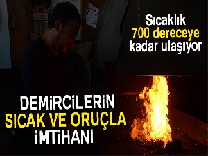 Demircilerin sıcak ve oruçla imtihanı