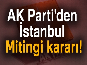 AK Parti'den flaş İstanbul Mitingi kararı!