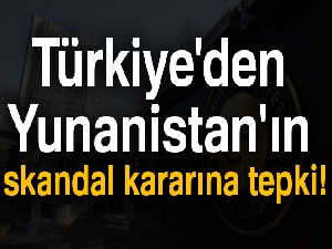 Türkiye'den Yunanistan'ın skandal kararına tepki!