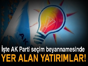 İşte AK Parti seçim beyannamesinde yer alan yatırımlar