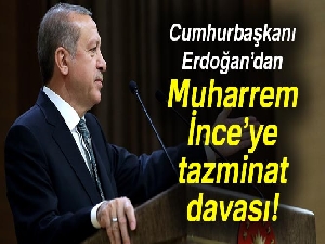 Cumhurbaşkanı Erdoğan'dan İnce'ye suç duyurusu ve tazminat davası