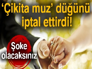 Soluk renkli çikita muz düğünü iptal ettirdi