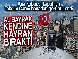 Ana kubbesi kapatılan Taksim Camii havadan görüntülendi