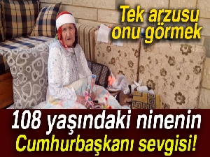 108 yaşındaki ninenin Cumhurbaşkanı sevgisi