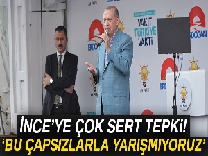 Cumhurbaşkanı Erdoğan'dan İnce'ye çok sert tepki: 'Bu çapsızlarla yarışmıyoruz'