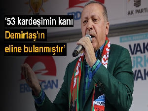 Cumhurbaşkanı Erdoğan: 53 kardeşimin kanı Demirtaş'ın eline bulanmıştır