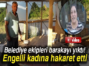 Belediye ekipleri barakayı yıktı, engelli kadına hakaret etti