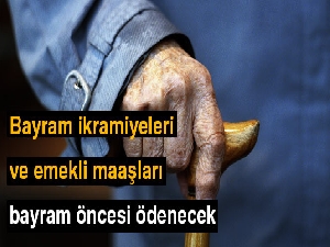Bayram ikramiyeleri ve emekli maaşları bayram öncesi ödenecek