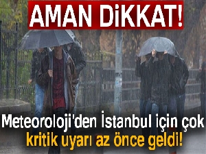Meteoroloji'den İstanbul için çok kritik uyarı az önce geldi!
