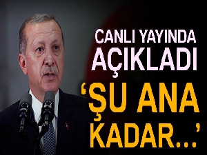 Cumhurbaşkanı Erdoğan canlı yayında açıkladı: Şu ana kadar...