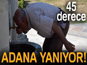Adana’da termometreler 45 dereceyi gösterdi