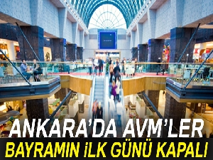 Ankara'da AVM'ler bayramın 1. günü kapalı olacak