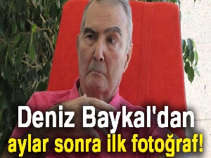 Deniz Baykal'dan aylar sonra ilk fotoğraf