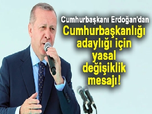 Cumhurbaşkanı Erdoğan'dan Cumhurbaşkanlığı adaylığı için yasal değişiklik mesajı