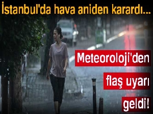 İstanbul'da hava aniden karardı... Meteoroloji'den flaş uyarı geldi