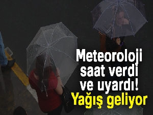 Meteoroloji saat verdi ve uyardı! Yağış geliyor