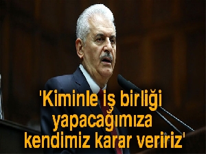 Başbakan Yıldırım: 'Kiminle iş birliği yapacağımıza kendimiz karar veririz'