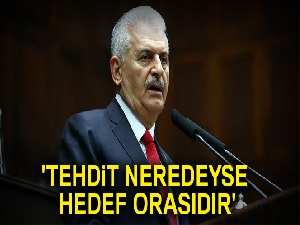 Başbakan Yıldırım: 'Tehdit neredeyse hedef orasıdır'