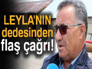 Leyla'nın dedesinden flaş çağrı!