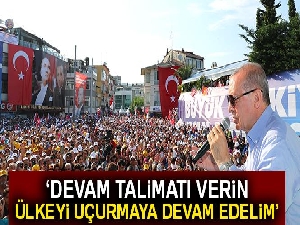 Cumhurbaşkanı Erdoğan: 'Devam talimatı verin, biz bu ülkeyi uçurmaya devam edelim'