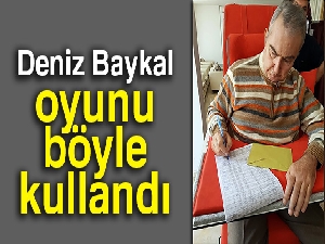 Deniz Baykal oyunu kullandı...