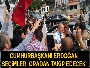Cumhurbaşkanı Erdoğan seçimleri oradan takip edecek
