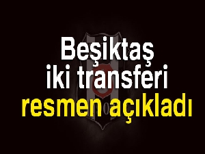 Beşiktaş iki transferi açıkladı