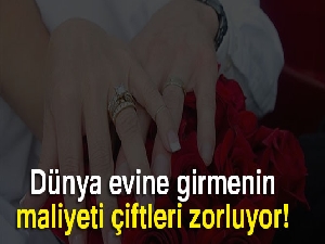 Dünya evine girmenin maliyeti çiftleri zorluyor