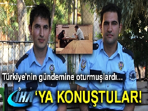 Türkiye’nin gündemindeki polis memurları İHA’ya konuştu