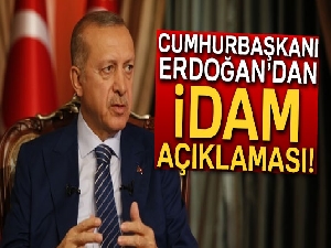 Cumhurbaşkanı Erdoğan'dan idam açıklaması!