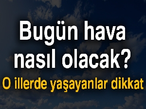 Bugün hava nasıl olacak? 5 temmuz hava durumu