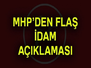 MHP'den "kimyasal hadım değil idam" mesajı