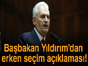 Başbakan Yıldırım’dan erken seçim açıklaması!