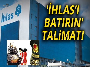 'İhlas’ı batırın' talimatı