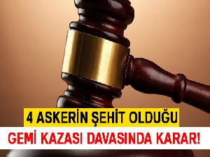 4 askerin şehit olduğu gemi kazası davasında karar