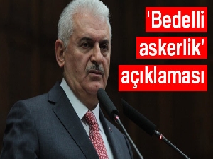 Başbakan Yıldırım’dan 'bedelli askerlik' açıklaması