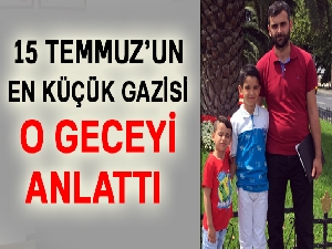 15 Temmuz’un en küçük gazisi o geceyi anlattı