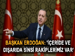 Başkan Erdoğan: 'İçeride ve dışarıda sinsi rakiplerimiz var'