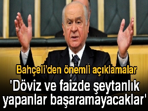 Devlet Bahçeli: 'Döviz ve faizde şeytanlık yapanlar başaramayacaklar'
