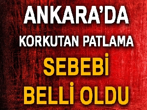Ankara'da korkutan patlama, sebebi belli oldu!
