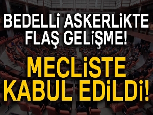 Bedelli askerlik teklifi Meclis'te kabul edildi!