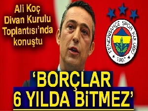 Ali Koç: 'Borçlar 6 yılda bitmez ama iyi bir yola girilir'