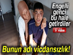 Bunun adı vicdansızlık! Engelli genci bu hale getirdiler