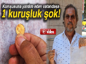 Komşusuna yardım eden vatandaşa 1 kuruşluk şok