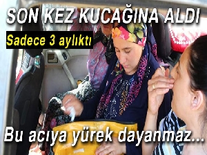 Acılı annenin bebeğine son bakışı