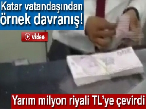Katar vatandaşı yarım milyon Katar riyalini Türk lirasına çevirdi